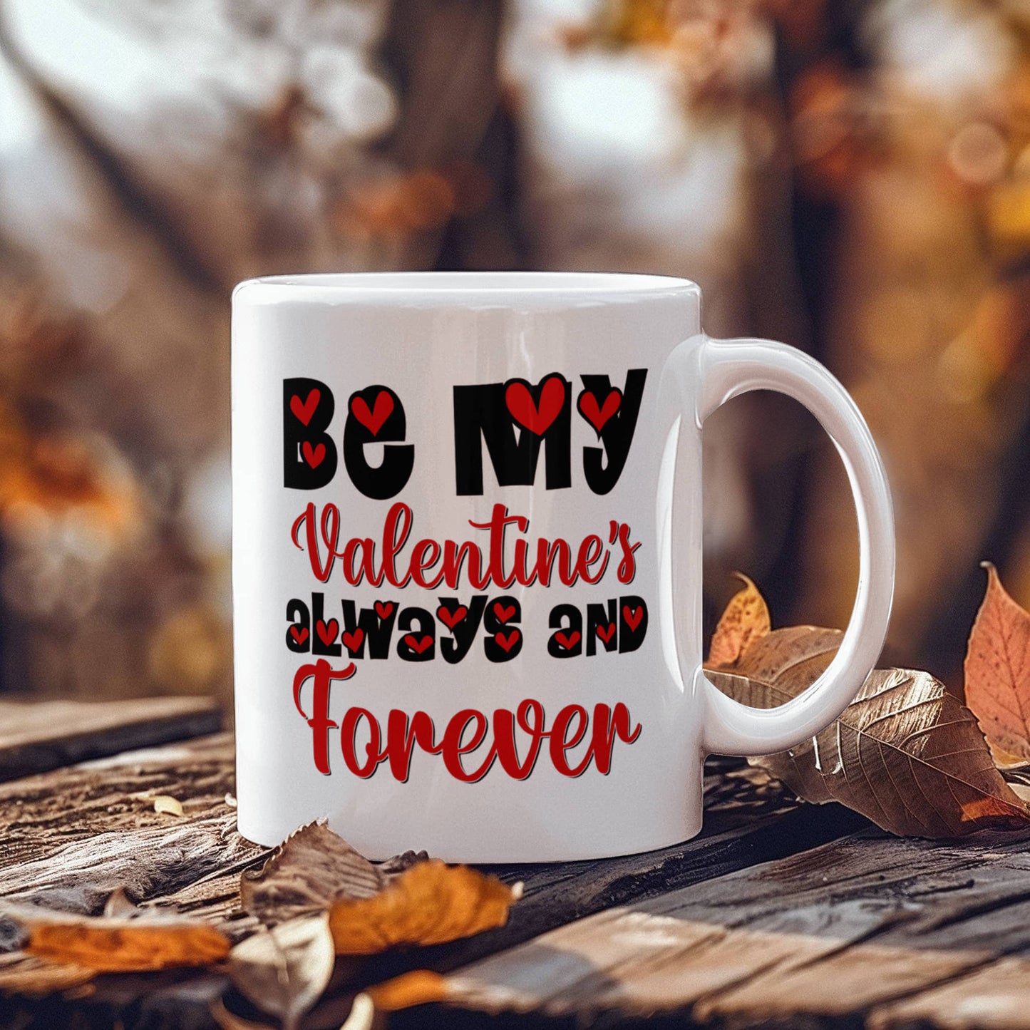 Be My Valentine's  Always & Forever - Valentine's Day Best Gift - White Ceramic Mug