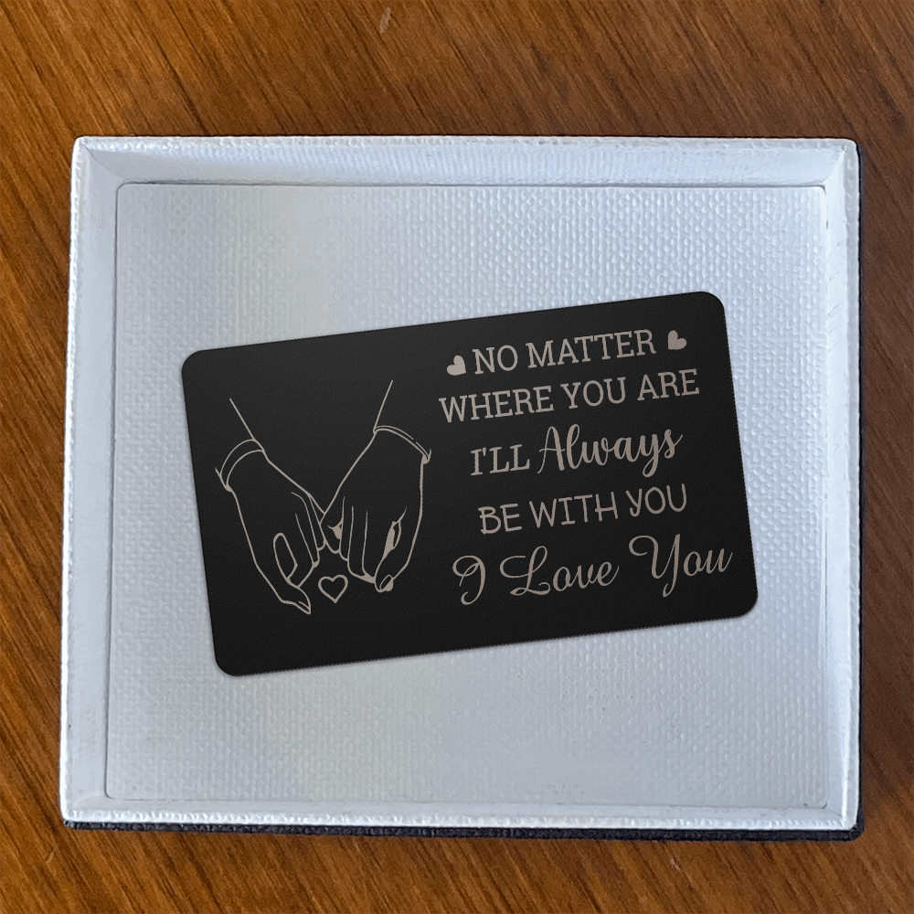 No Matter Where You Are  I'll Always Be With You - I Love You - Valentine's Day Best Gift For - Engraved Metal Wallet Card