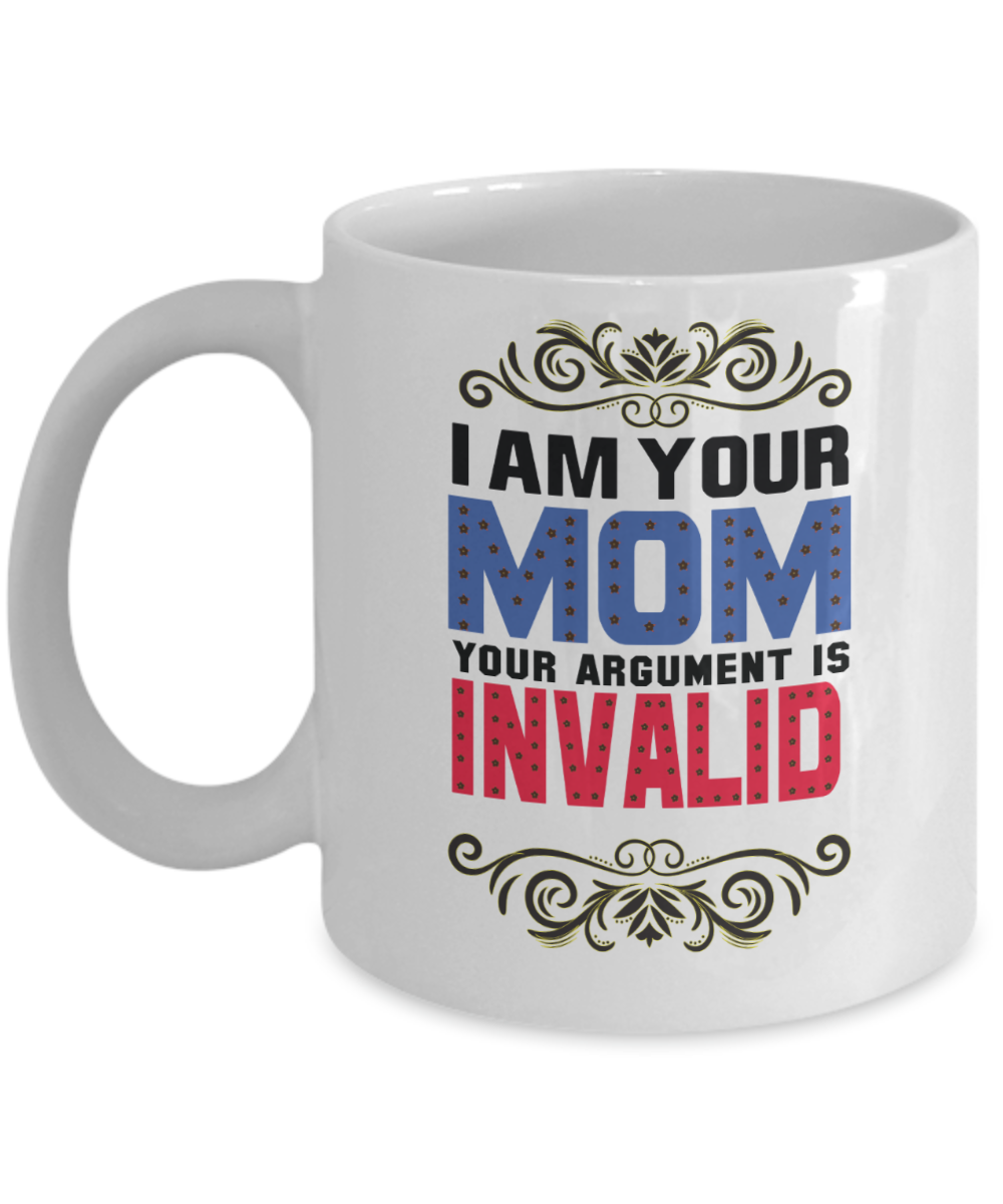 I Am Your Mom Your Argument Is Invalid